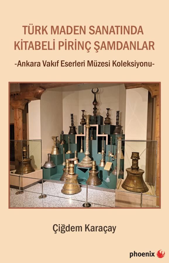 Phoenix Türk Maden Sanatında Kitabeli Pirinç Şamdanlar - Çiğdem Karaçay Phoenix Yayınları