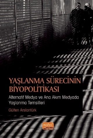 Nobel Yaşlanma Sürecinin Biyopolitikası, Alternatif Medya ve Ana Akım Medyada Yaşlanma Temsilleri - Gülten Arslantürk Nobel Bilimsel Eserler
