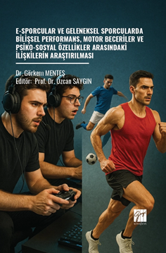 Gazi Kitabevi E-Sporcular ve Geleneksel Sporcularda Bilişsel Performans, Motor Beceriler ve Psiko-Sosyal Özellikler Arasındaki İlişkilerin Araştırılması - Görkem Menteş Gazi Kitabevi