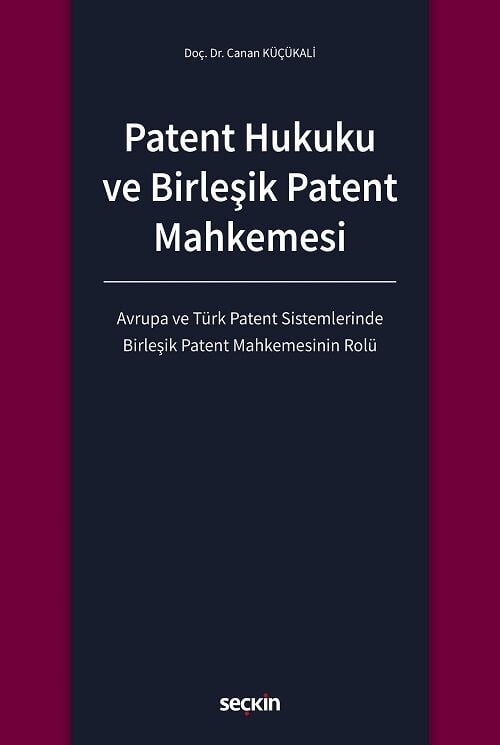 Seçkin Patent Hukuku ve Birleşik Patent Mahkemesi - Canan Küçükali Seçkin Yayınları