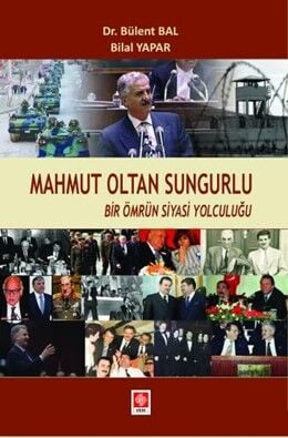 Ekin Mahmut Oltan Sungurlu, Bir Ömrün Siyasi Yolculuğu - Bülent Bal Ekin Yayınları