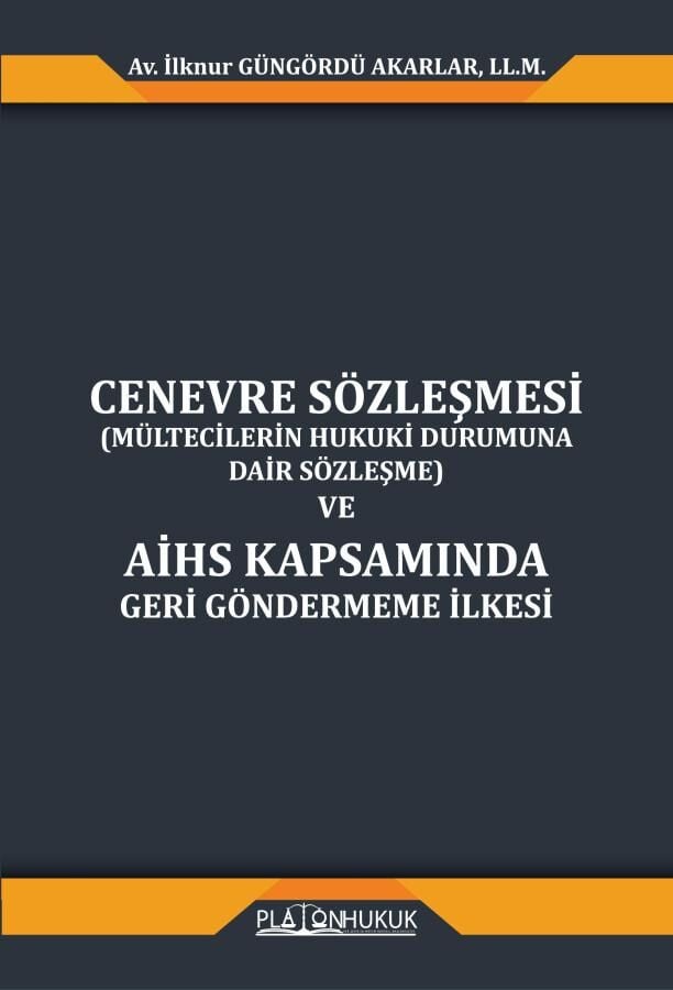Platon Cenevre Sözleşmesi ve AİHS Kapsamında Geri Göndermeme İlkesi - İlknur Güngördü Akarlar Platon Hukuk Yayınları