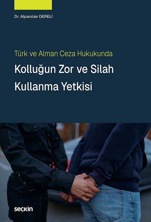 Seçkin Kolluğun Zor ve Silah Kullanma Yetkisi - Alparslan Dereli Seçkin Yayınları