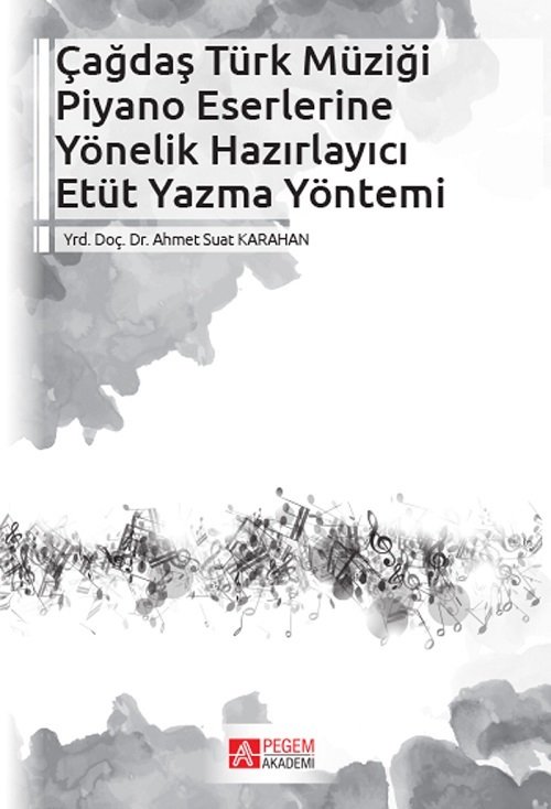 Pegem Çağdaş Türk Müziği Piyano Eserlerine Yönelik Hazırlayıcı Etüt Yazma Yöntemi - Ahmet Suat Karahan Pegem Akademi Yayınları