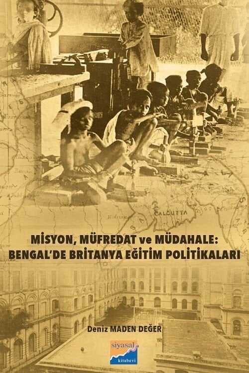 Siyasal Misyon, Müfredat ve Müdahale Bengalde Britanya Eğitim Politikaları - Deniz Maden Değer Siyasal Kitabevi Yayınları