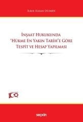 Seçkin İnşaat Hukukunda Hükme En Yakın Tarihe Göre Tespit ve Hesap Yapılması - İlker Hasan Duman Seçkin Yayınları