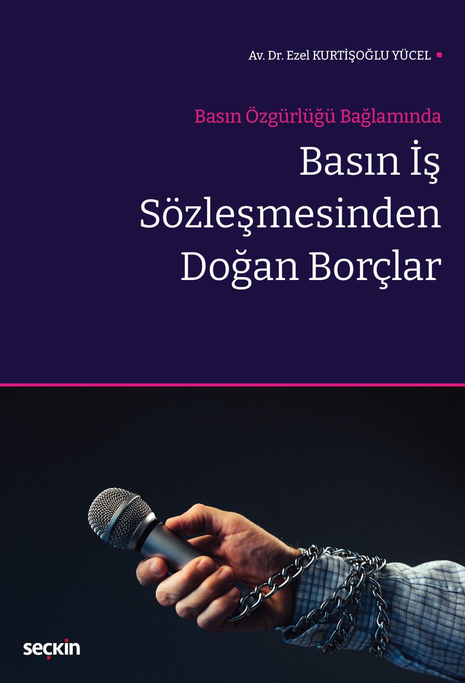 Seçkin Basın Özgürlüğü Bağlamında Basın İş Sözleşmesinden Doğan Borçlar - Ezel Kurtişoğlu Yücel Seçkin Yayınları