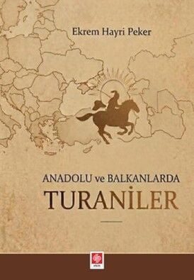 Ekin Anadolu ve Balkanlarda Turaniler - Ekrem Hayri Peker Ekin Yayınları