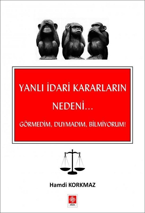 Ekin Yanlı İdari Kararların Nedeni... Görmedim, Duymadım, Bilmiyorum - Hamdi Korkmaz Ekin Yayınları