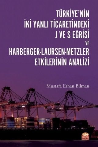 Nobel Türkiye’nin İki Yanlı Ticaretindeki J ve S Eğrisi ve Harberger-Laursen-Metzler Etkilerinin Analizi - Mustafa Erhan Bilman Nobel Bilimsel Eserler