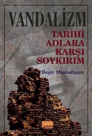 Nobel Vandalizm, Tarihî Adlara Karşı Soykırım - Beşir Mustafayev Nobel Bilimsel Eserler