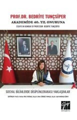 Gazi Kitabevi Prof.Dr. Bedriye Tunçsiper Onuruna Akademide 40. Yıl Onuruna, Sosyal Bilimlerde Disiplinlerarası Yaklaşımları - Meltem İnce Yenilmez Gazi Kitabevi