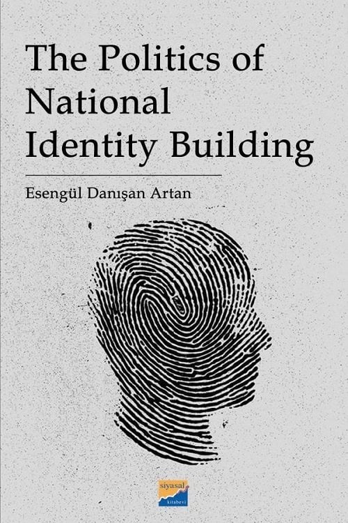 Siyasal The Politics of National Identity Building - Esengül Danışan Artan Siyasal Kitabevi Yayınları