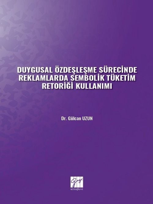 Gazi Kitabevi Duygusal Özdeşleşme Sürecinde Reklamlarda Sembolik Tüketim Retoriği Kullanımı - Gülcan Uzun Gazi Kitabevi