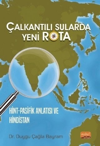 Nobel Çalkantılı Sularda Yeni Rota, Hint-Pasifik Anlatısı ve Hindistan - Duygu Çağla Bayram Nobel Bilimsel Eserler