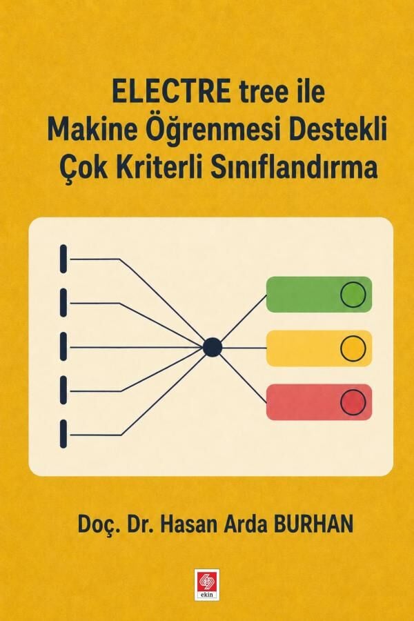 Ekin Electre Tree ile Makine Öğrenmesi Destekli Çok Kriterli Sınıflandırma - Hasan Arda Burhan Ekin Yayınları