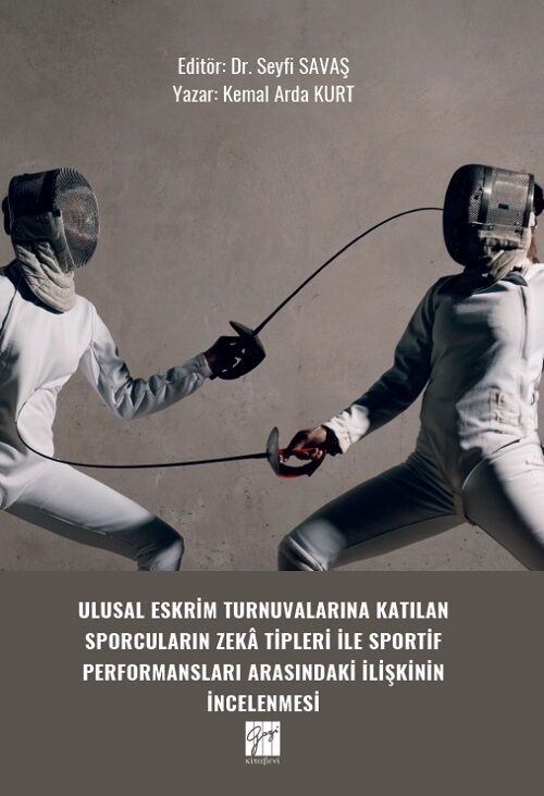 Gazi Kitabevi Ulusal Eskrim Turnuvalarına Katılan Sporcuların Zekâ Tipleri İle Sportif Performansları Arasındaki İlişkinin İncelenmesi - Kemal Arda Kurt Gazi Kitabevi