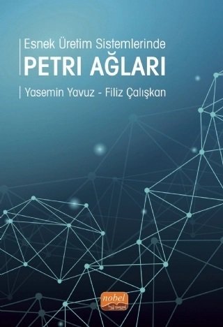 Nobel Esnek Üretim Sistemlerinde Petri Ağları - Yasemin Yavuz, Filiz Çalışkan Nobel Bilimsel Eserler
