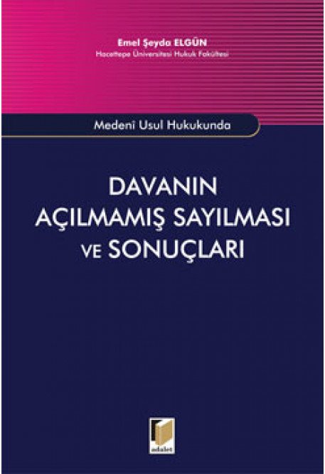 Adalet Medeni Usul Hukukunda Davanın Açılmamış Sayılması ve Sonuçları - Emel Şeyda Elgün Adalet Yayınevi