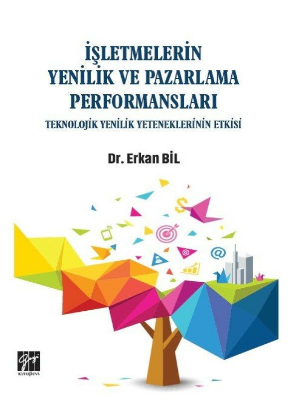 Gazi Kitabevi İşletmelerin Yenilik ve Pazarlama Performansları Teknolojik Yenilik Yeteneklerinin Etkisi - Erkan Bil Gazi Kitabevi