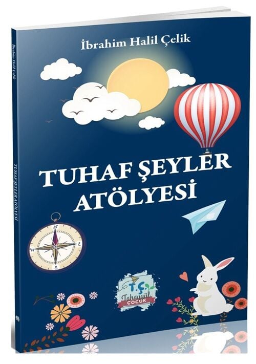 Tuhaf Şeyler Atölyesi - İbrahim Halil Çelik Tahayyül Çocuk Yayınları