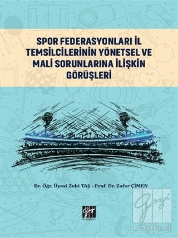 Gazi Kitabevi Spor Federasyonları İl Temsilcilerinin Yönetsel ve Mali Sorunlarına İlişkin Görüşleri - Zeki Taş, Zafer Çimen Gazi Kitabevi