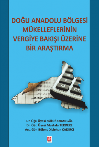 Ekin Doğu Anadolu Bölgesi Mükelleflerinin Vergiye Bakışı Üzerine Bir Araştırma - Zülküf Ayrangöl, Mustafa Tekdere, B.Diclehan Çadırcı Ekin Yayınları