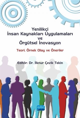 Nobel Yenilikçi İnsan Kaynakları Uygulamaları ve Örgütsel İnovasyon, Teori, Örnek Olay ve Öneriler - İlknur Çevik Tekin Nobel Akademi Yayınları