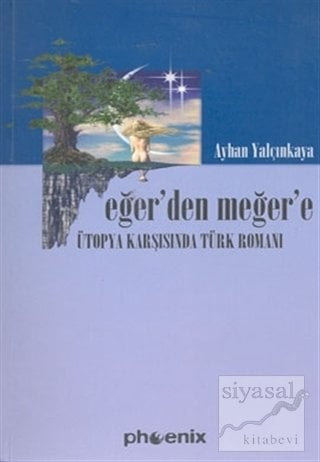 Eğer'den Meğer'e Ütopya Karşısında Türk Romanı - Ayhan Yalçınkaya Phoenix Yayınları