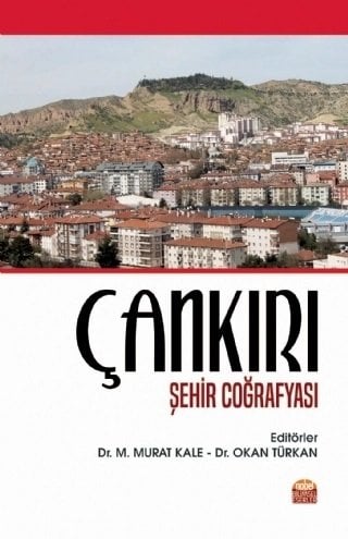 Nobel Çankırı Şehir Coğrafyası - M. Murat Kale, Okan Türkan Nobel Bilimsel Eserler