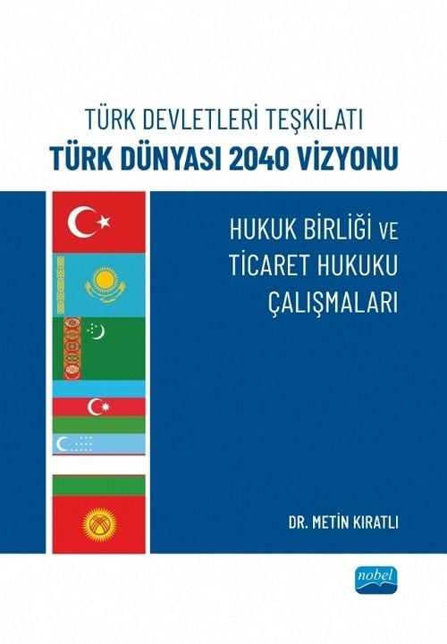 Nobel Türk Devletleri Teşkilatı Türk Dünyası 2040 Vizyonu, Hukuk Birliği ve Ticaret Hukuku Çalışmaları - Metin Kıratlı Nobel Akademi Yayınları