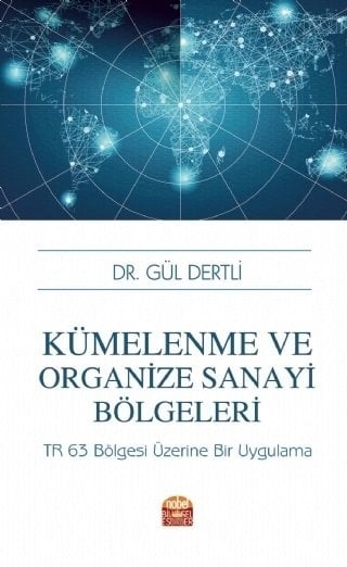 Nobel Kümelenme ve Organize Sanayi Bölgeleri, TR 63 Bölgesi Üzerine Bir Uygulama - Gül Dertli Nobel Bilimsel Eserler