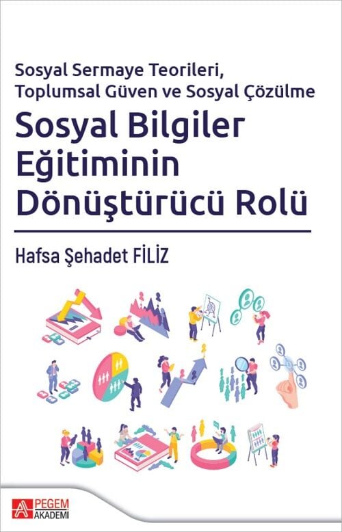 Pegem Sosyal Sermaye Teorileri, Toplumsal Güven ve Sosyal Çözülme Sosyal Bilgiler Eğitiminin Dönüştürücü Rolü - Hafsa Şehadet Filiz Pegem Akademi Yayıncılık