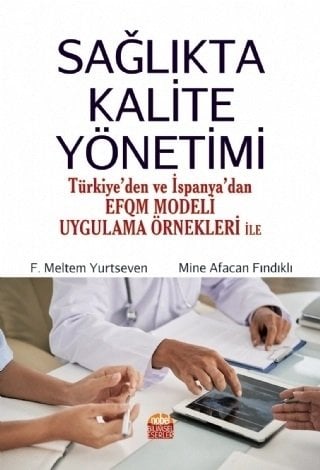 Nobel Sağlıkta Kalite Yönetimi, Türkiye’den ve İspanya’dan EFQM Modeli Uygulama Örnekleri ile - F. Meltem Yurtseven, Mine Afacan Fındıklı Nobel Bilimsel Eserler