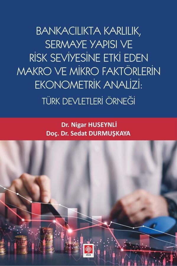 Ekin Bankacılık Karlılık, Sermaye Yapısı ve Risk Seviyesine Etki Eden Makro ve Mikro Faktörlerin Ekonometrik Analizi, Türk Devletleri Örneği - Nigar Huseynli Ekin Yayınları