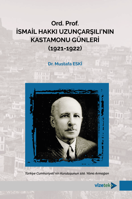 Vizetek Ord. Prof. İsmail Hakkı Uzunçarşılı'nın Kastamonu Günleri (1921-1922) - Mustafa Eski Vizetek Yayıncılık