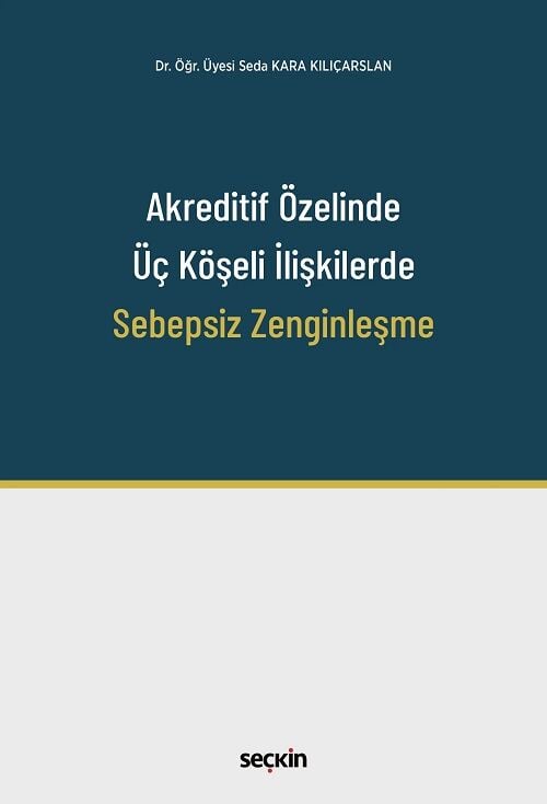 Seçkin Akreditif Özelinde Üç Köşeli İlişkilerde Sebepsiz Zenginleşme - Seda Kara Kılıçarslan Seçkin Yayınları