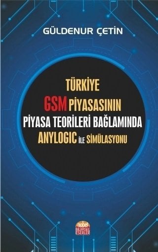 Nobel Türkiye GSM Piyasasının Piyasa Teorileri Bağlamında Anylogic ile Simülasyonu - Güldenur Çetin Nobel Bilimsel Eserler