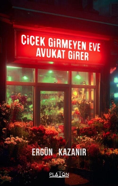 Platon Çiçek Girmeyen Eve Avukat Girer - Ergün Kazanır Platon Hukuk Yayınları