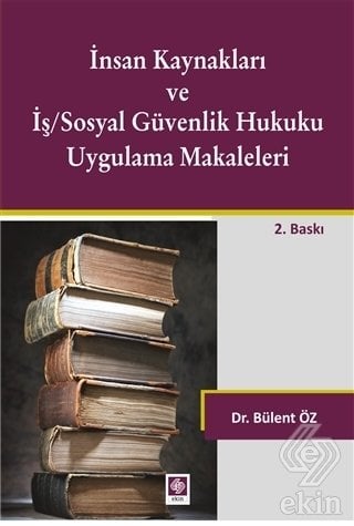 Ekin İnsan Kaynakları ve İş Sosyal Güvenlik Hukuku Uygulama Makaleleri - Bülent Öz Ekin Yayınları