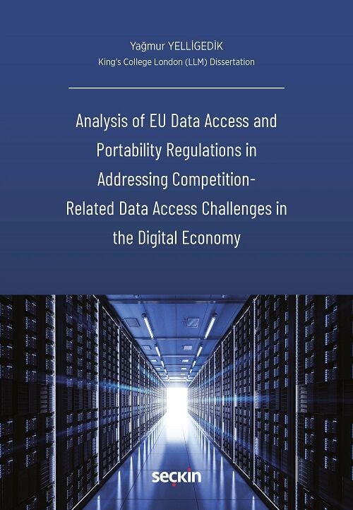 Seçkin Analysis of EU Data Access and Portability Regulations in Addressing Competition – Related Data Access Challenges in the Digital Economy - Yağmur Yelligedik Seçkin Yayınları