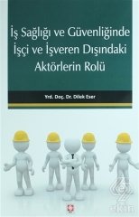 Ekin İş Sağlığı ve Güvenliğinde İşçi ve İşveren Dışındaki Aktörlerin Rolü - Dilek Eser Ekin Yayınları