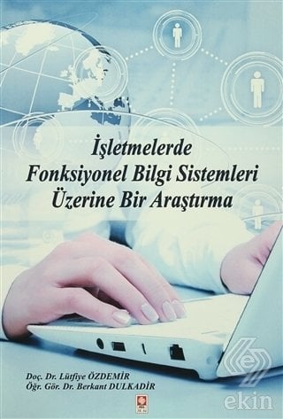 Ekin İşletmelerde Fonksiyonel Bilgi Sistemleri Üzerine Bir Araştırma - Lütfiye Özdemir, Berkant Dulkadir Ekin Yayınları
