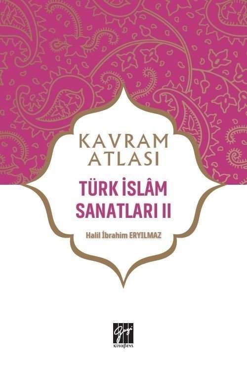 Gazi Kitabevi Kavram Atlası - Türk İslam Sanatları II - Halil İbrahim Eryılmaz Gazi Kitabevi