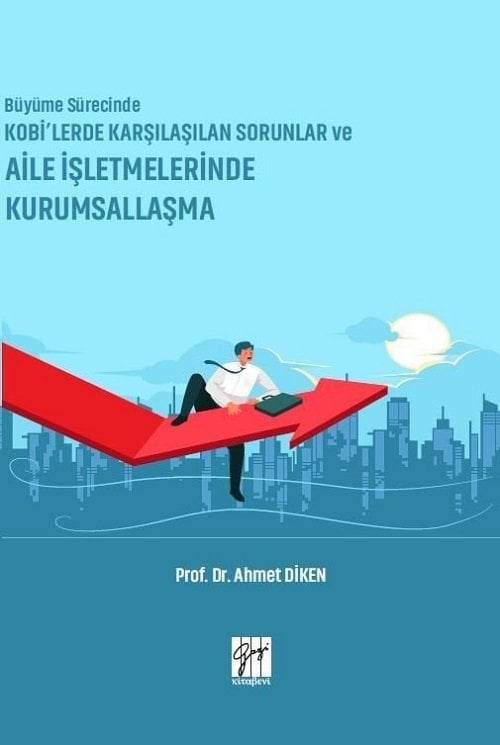 Gazi Kitabevi Büyüme Sürecinde KOBİlerde Karşılaşılan Sorunlar ve Aile İşletmelerinde Kurumsallaşma - Ahmet Diken Gazi Kitabevi