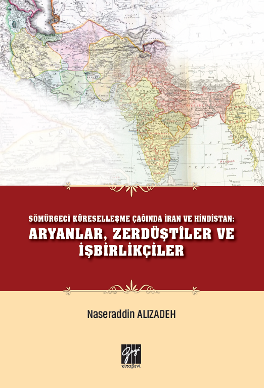 Gazi Kitabevi Sömürgeci Küreselleşme Çağında İran ve Hindistan Aryanlar, Zerdüştiler ve İşbirlikçiler - Naseraddin Alizadeh Gazi Kitabevi