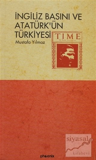 Phoenix İngiliz Basını ve Atatürk'ün Türkiyesi - Mustafa Yılmaz Phoenix Yayınları