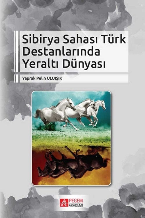 Pegem Sibirya Sahası Türk Destanlarında Yeraltı Dünyası - Yaprak Pelin Uluışık Pegem Akademi Yayınları