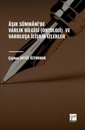 Gazi Kitabevi Âşık Sümmâni' de Varlık Bilgisi (Ontoloji) ve Varoluşa İlişkin İzlekler - Çiğdem Akyüz Öztokmak Gazi Kitabevi
