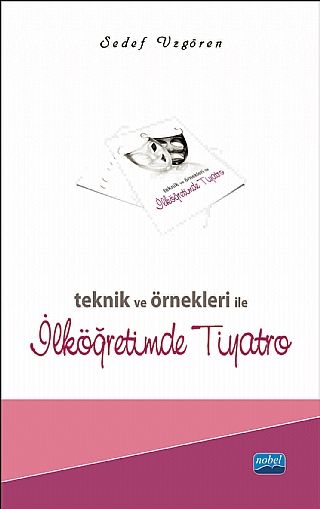 Nobel Teknik ve Örnekleri ile İlköğretimde Tiyatro - Sedef Uzgören Nobel Akademi Yayınları